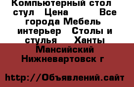 Компьютерный стол   стул › Цена ­ 999 - Все города Мебель, интерьер » Столы и стулья   . Ханты-Мансийский,Нижневартовск г.